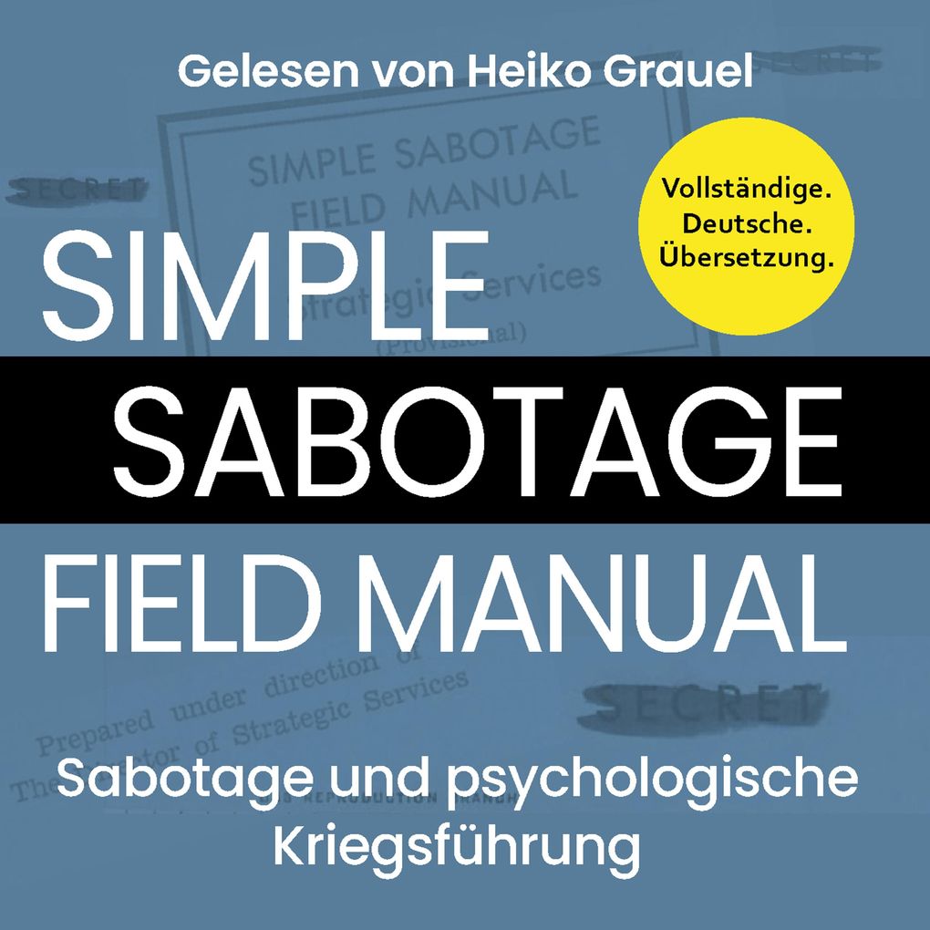 Sabotage und psychologische Kriegsführung. Ein kleines Handbuch 'Simple Sabotage Field Manual' von 1944. Vollständige Deutsche Ausgabe