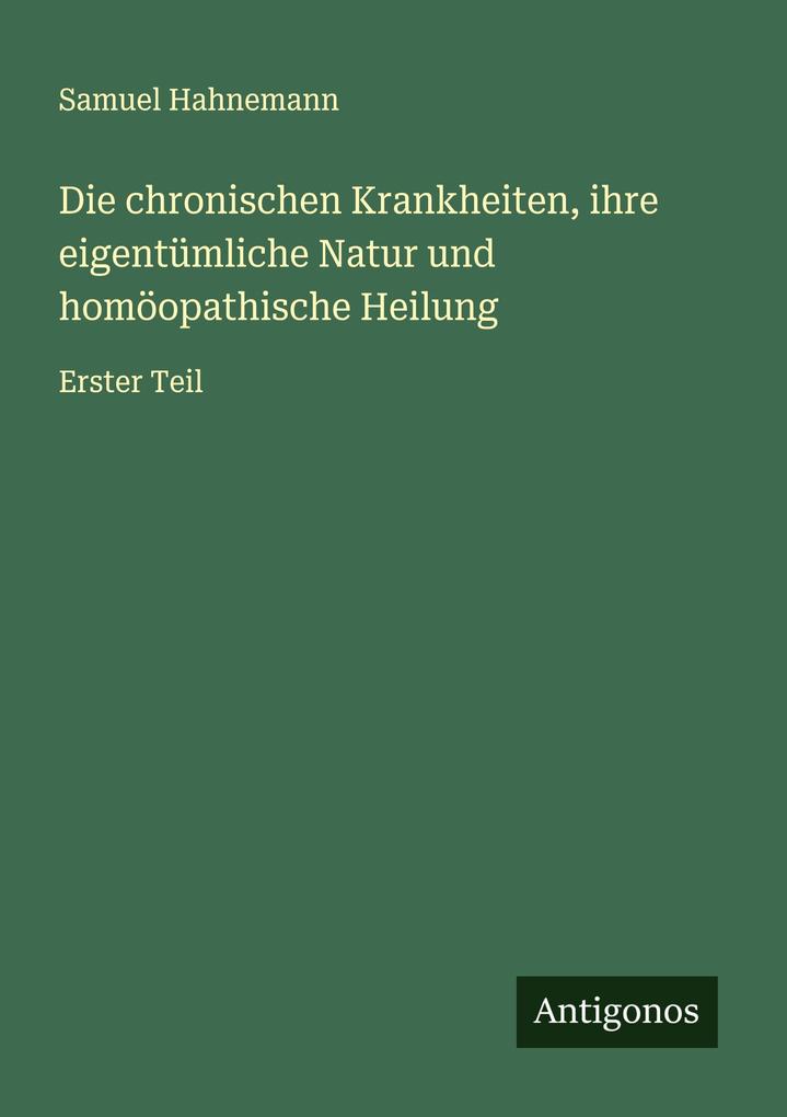 Die chronischen Krankheiten ihre eigentümliche Natur und homöopathische Heilung