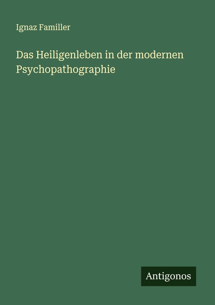 Das Heiligenleben in der modernen Psychopathographie