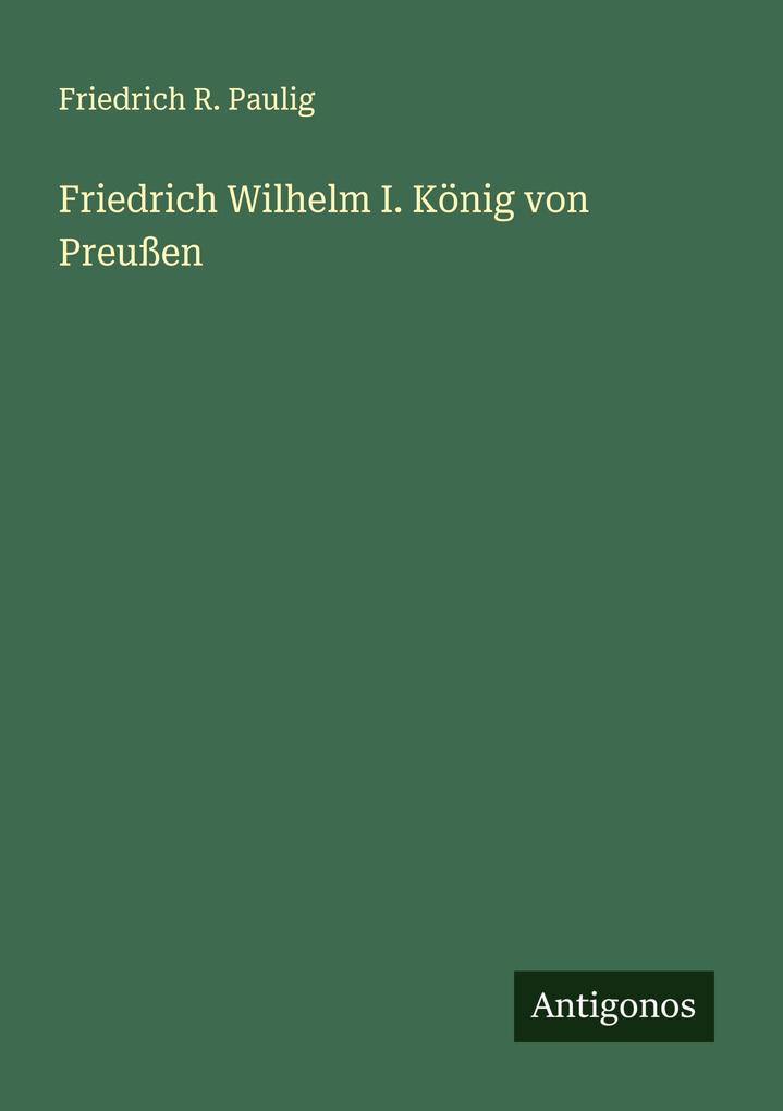 Friedrich Wilhelm I. König von Preußen