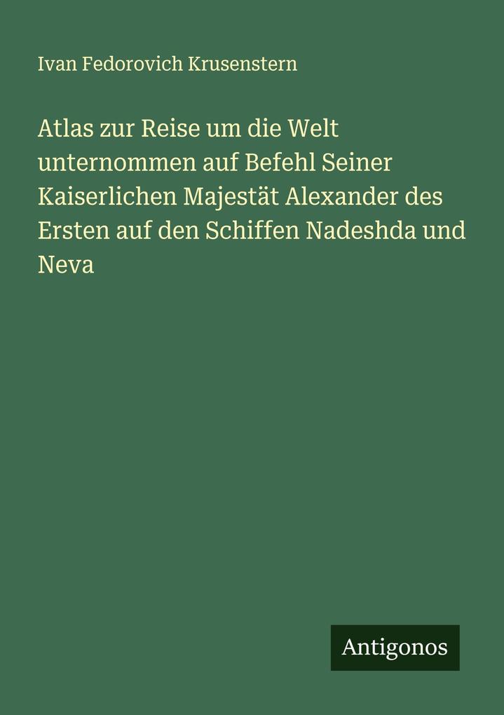 Atlas zur Reise um die Welt unternommen auf Befehl Seiner Kaiserlichen Majestät Alexander des Ersten auf den Schiffen Nadeshda und Neva