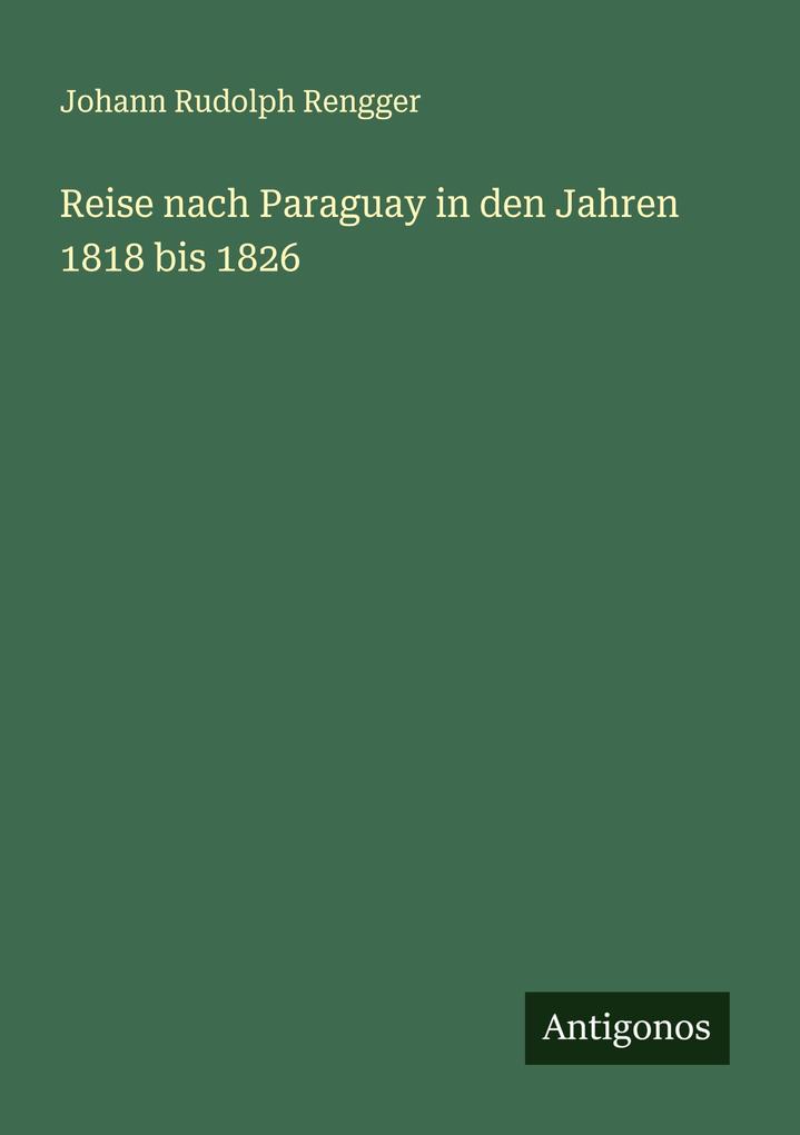 Reise nach Paraguay in den Jahren 1818 bis 1826