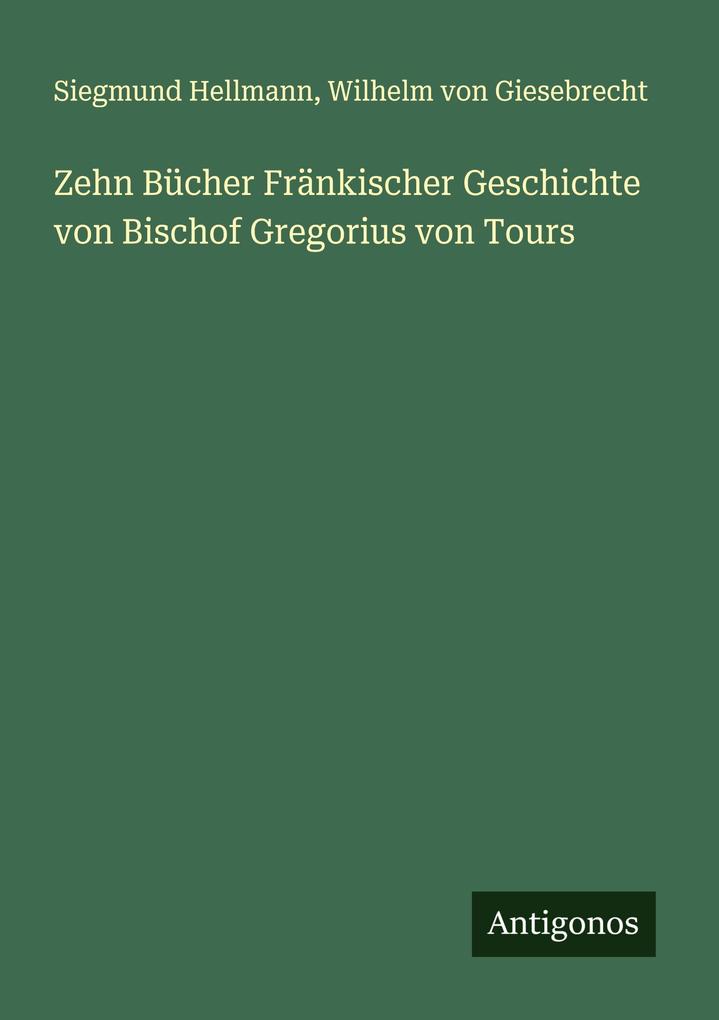 Zehn Bücher Fränkischer Geschichte von Bischof Gregorius von Tours
