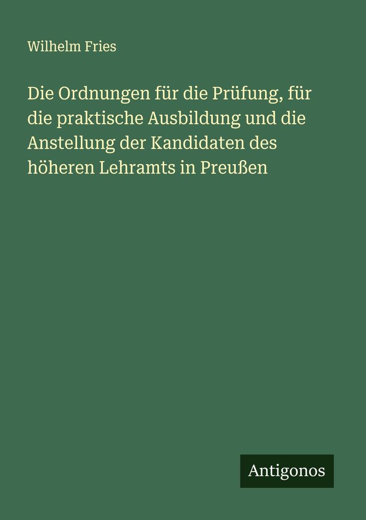 Die Ordnungen für die Prüfung für die praktische Ausbildung und die Anstellung der Kandidaten des höheren Lehramts in Preußen