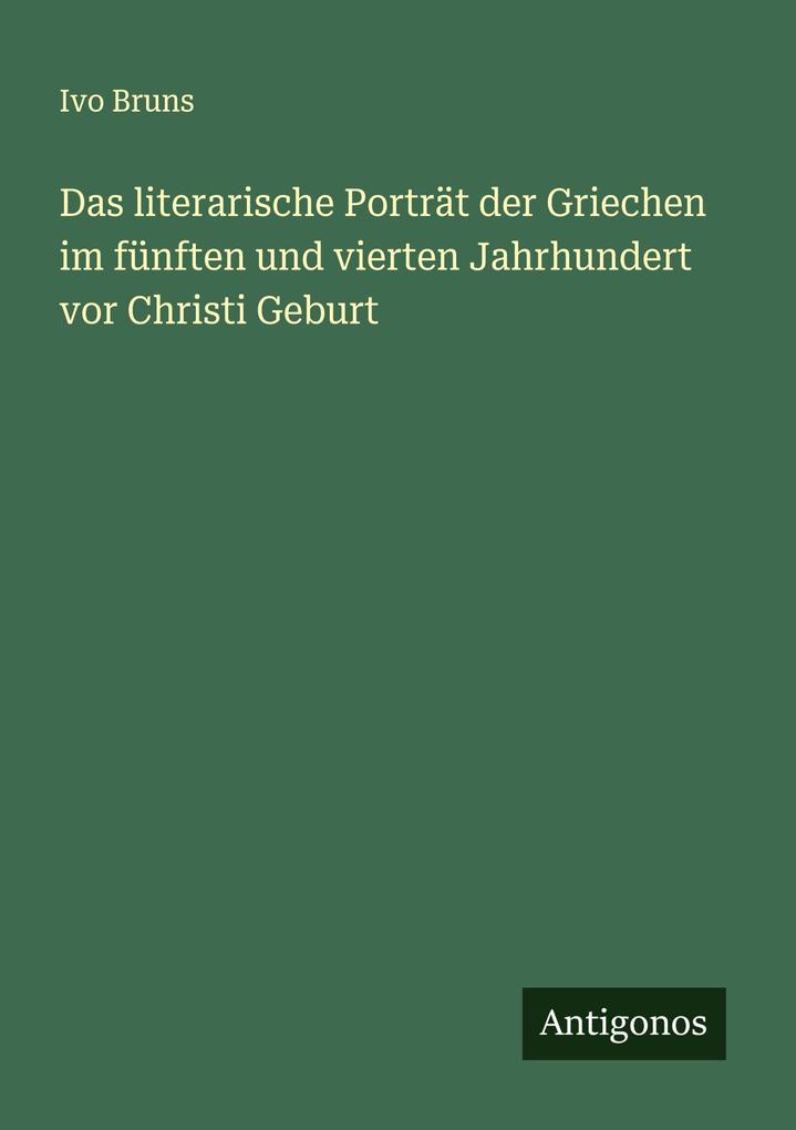 Das literarische Porträt der Griechen im fünften und vierten Jahrhundert vor Christi Geburt