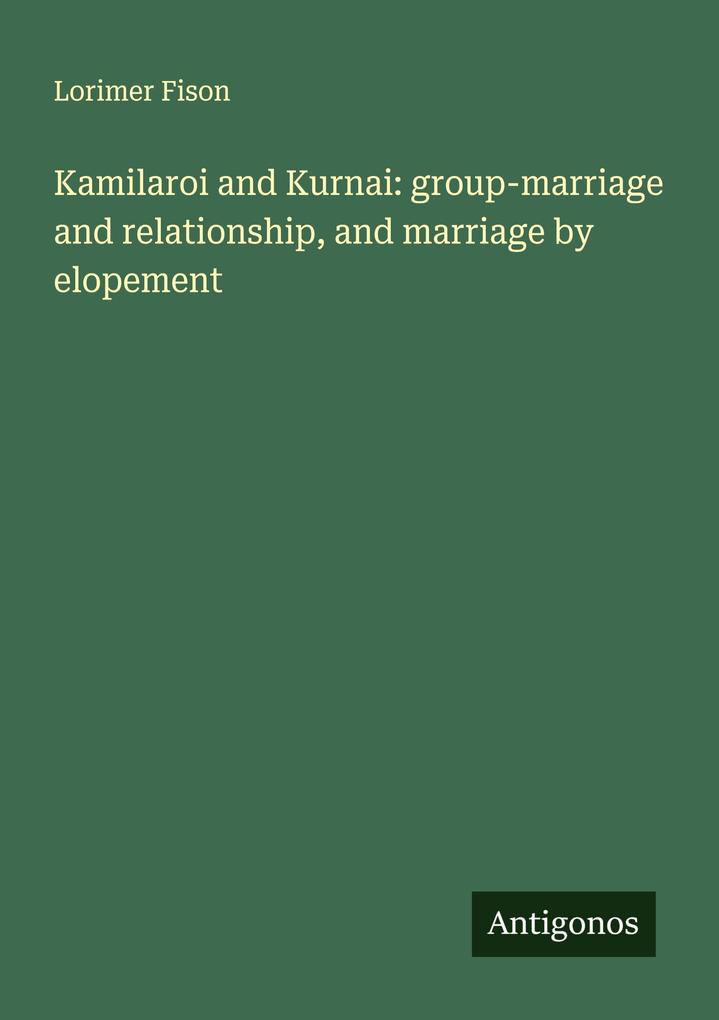 Kamilaroi and Kurnai: group-marriage and relationship and marriage by elopement