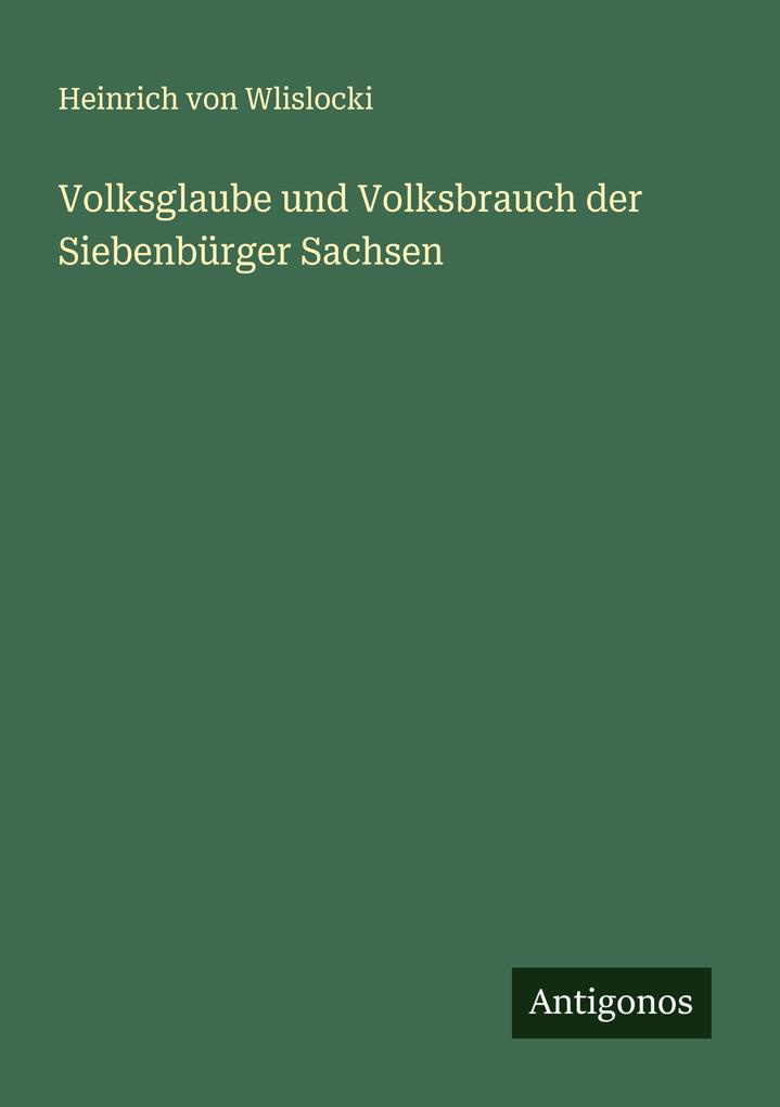 Volksglaube und Volksbrauch der Siebenbürger Sachsen