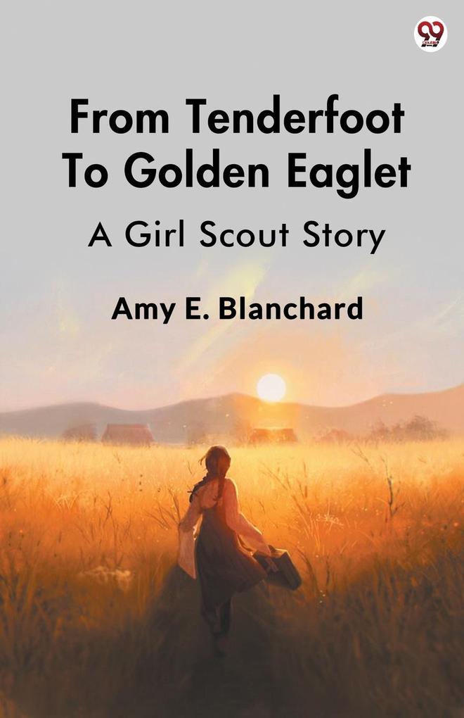 From Tenderfoot To Golden Eaglet A Girl Scout Story