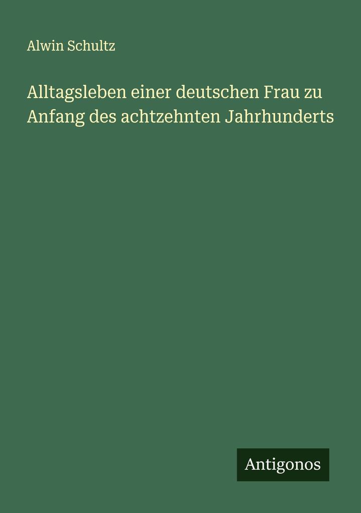 Alltagsleben einer deutschen Frau zu Anfang des achtzehnten Jahrhunderts