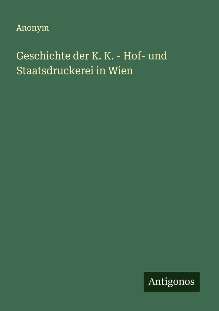Geschichte der K. K. - Hof- und Staatsdruckerei in Wien