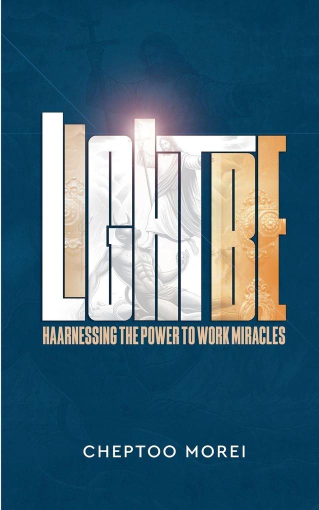 Light be!- Harnessing the Power to Work Miracles
