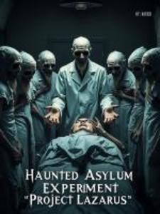 The Haunted Asylum Experiment - 'Project Lazarus'