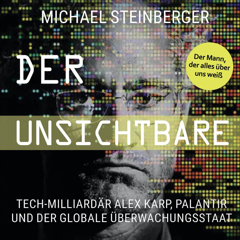 Der Unsichtbare: Tech-Milliardär Alex Karp Palantir und der globale Überwachungsstaat (The Philosopher in the Valley)