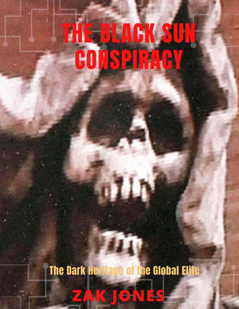 THE BLACK SUN CONSPIRACY: THE DARK HERITAGE OF THE GLOBAL ELITE