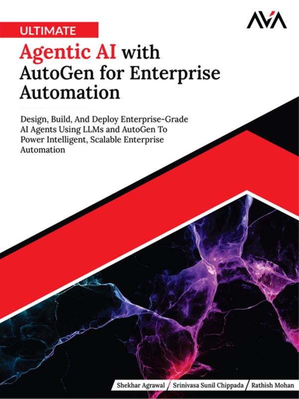 Ultimate Agentic AI with AutoGen for Enterprise Automation: Design Build And Deploy Enterprise-Grade AI Agents Using LLMs and AutoGen To Power Intelligent Scalable Enterprise Automation