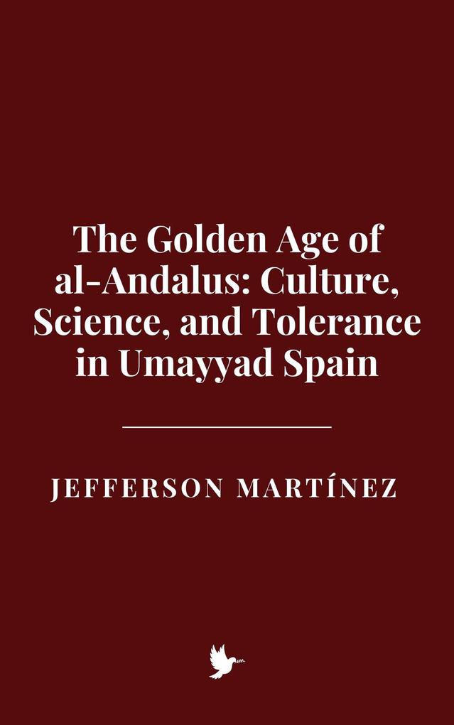 The Golden Age of al-Andalus: Culture Science and Tolerance in Umayyad Spain