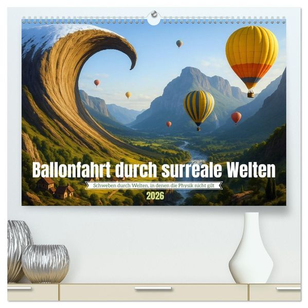 Ballonfahrt durch surreale Welten (hochwertiger Premium Wandkalender 2026 DIN A2 quer) Kunstdruck in Hochglanz