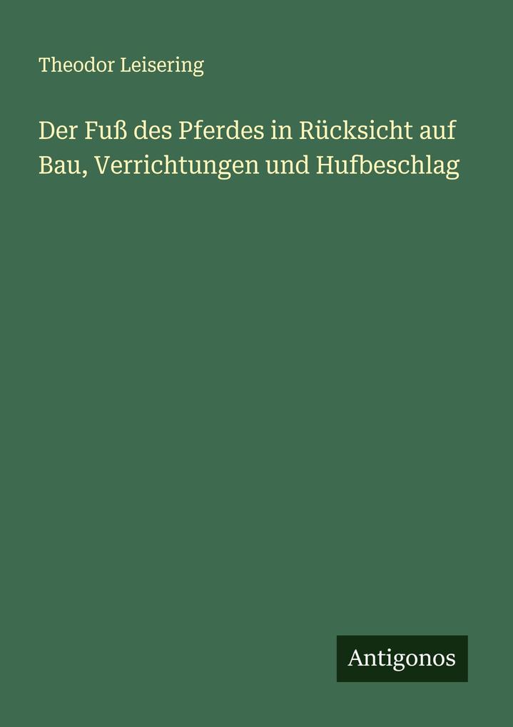 Der Fuß des Pferdes in Rücksicht auf Bau Verrichtungen und Hufbeschlag