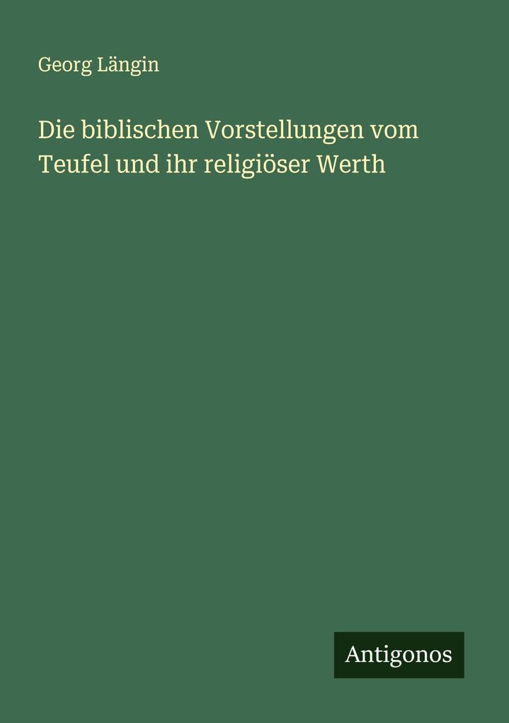 Die biblischen Vorstellungen vom Teufel und ihr religiöser Werth