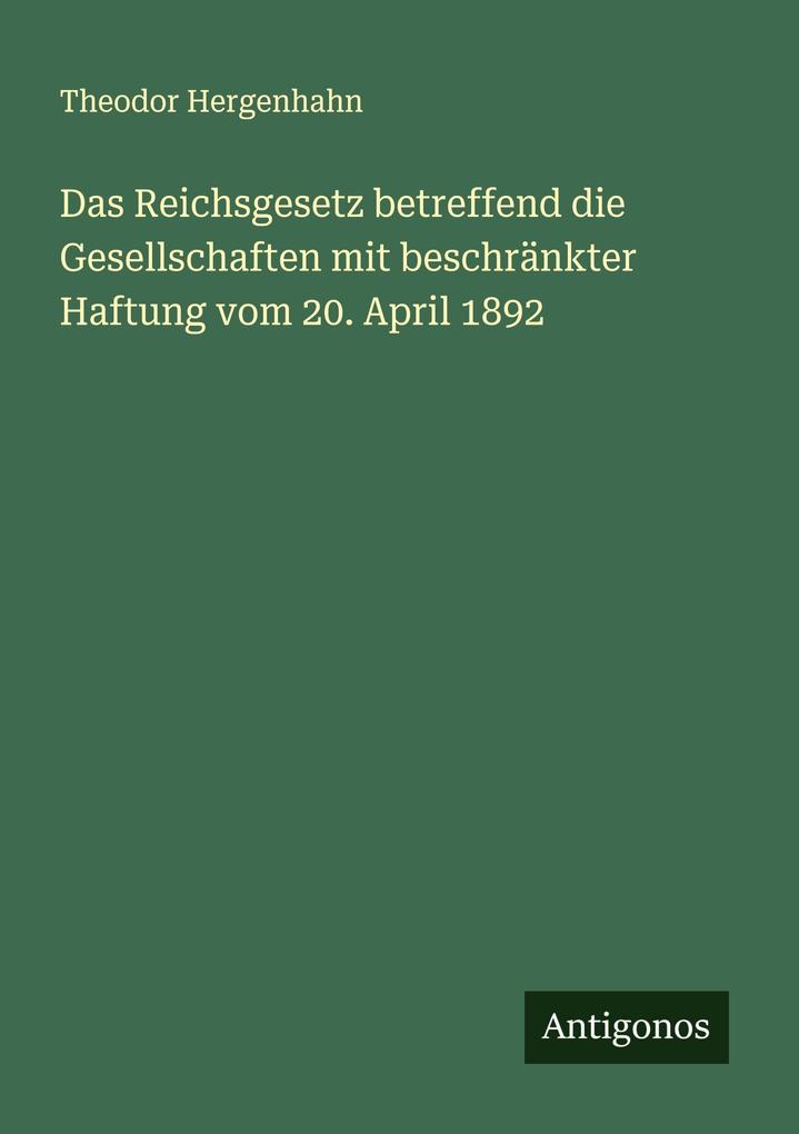 Das Reichsgesetz betreffend die Gesellschaften mit beschränkter Haftung vom 20. April 1892