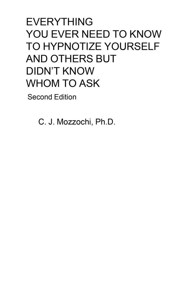 EVERYTHING YOU EVER NEED TO KNOW TO HYPNOTIZE YOURSELF AND OTHERS BUT DIDN'T KNOW WHOM TO ASK