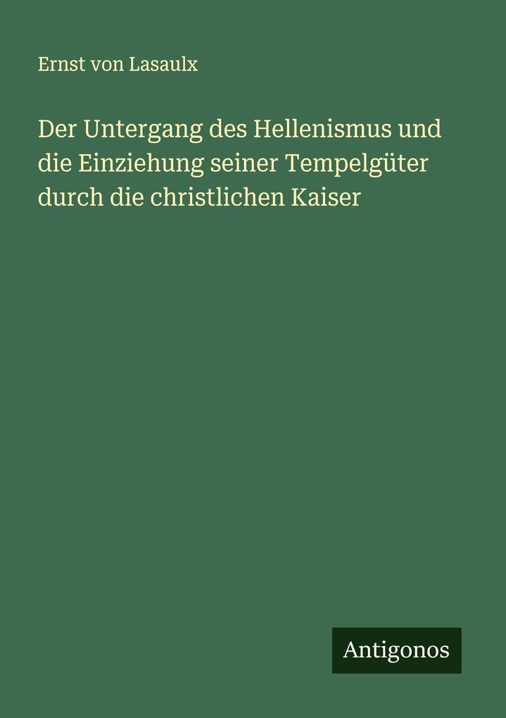 Der Untergang des Hellenismus und die Einziehung seiner Tempelgüter durch die christlichen Kaiser