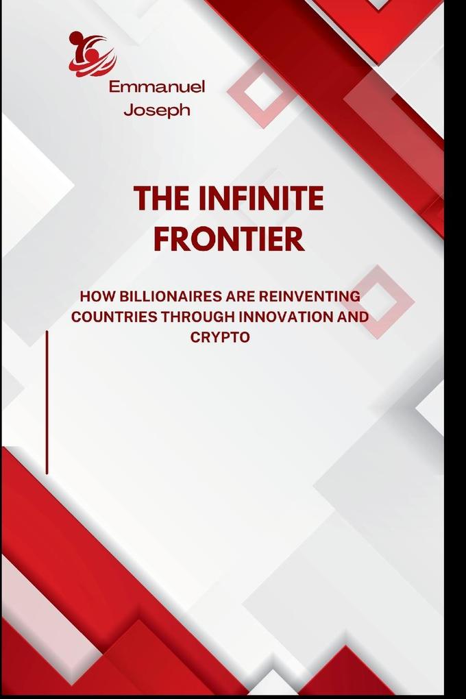 The Infinite Frontier How Billionaires Are Reinventing Countries Through Innovation and Crypto