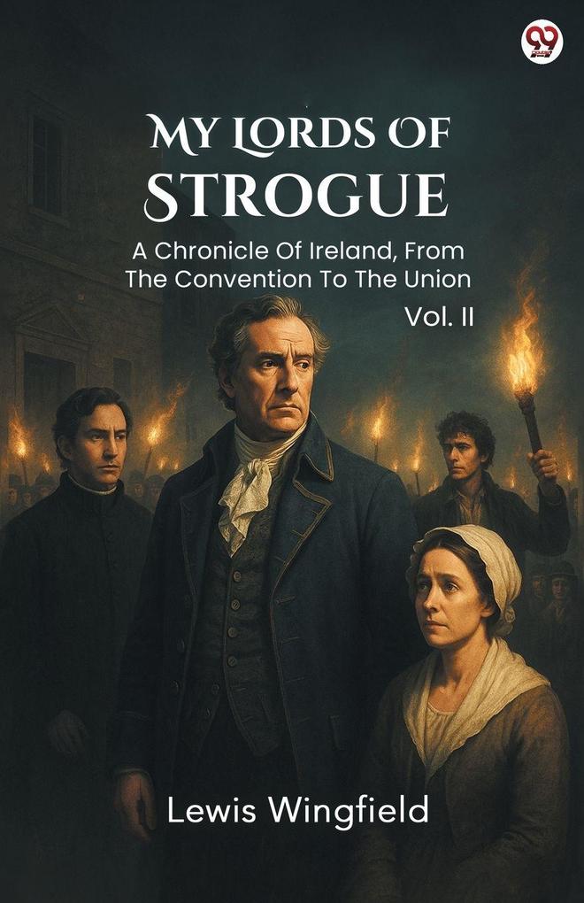 My Lords Of Strogue A Chronicle Of Ireland From The Convention To The Union Vol. II
