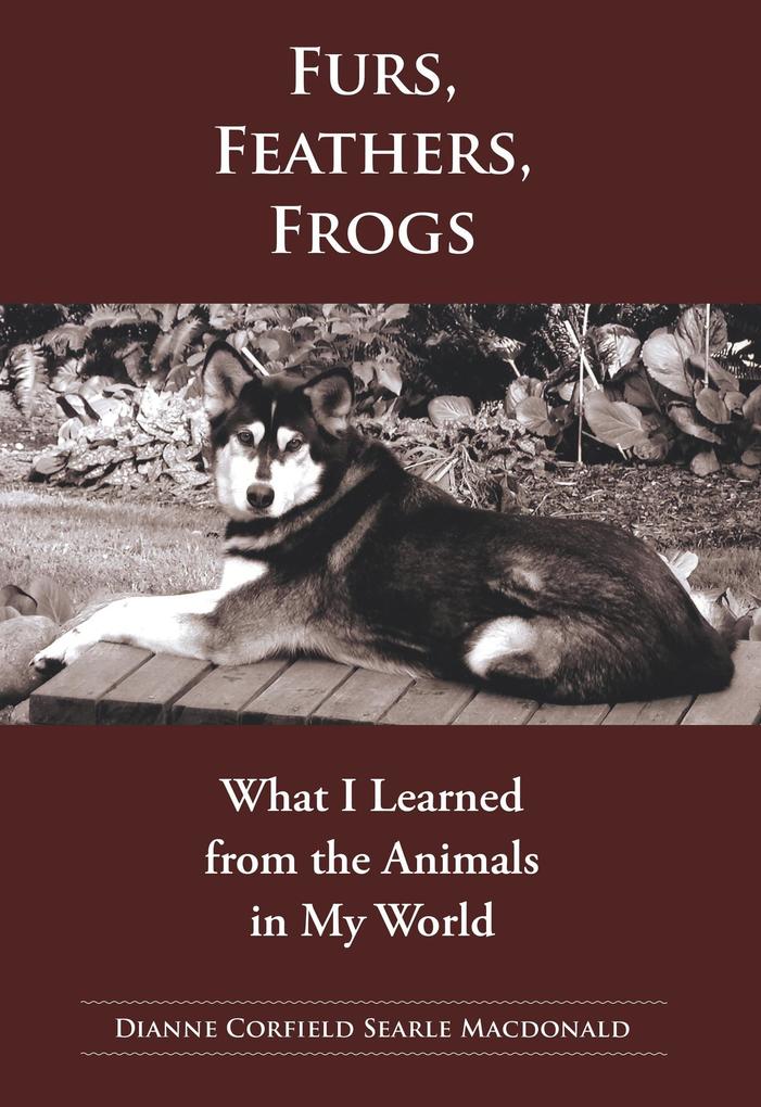Fur Feathers Frogs: What I Learned from the Animals in My World