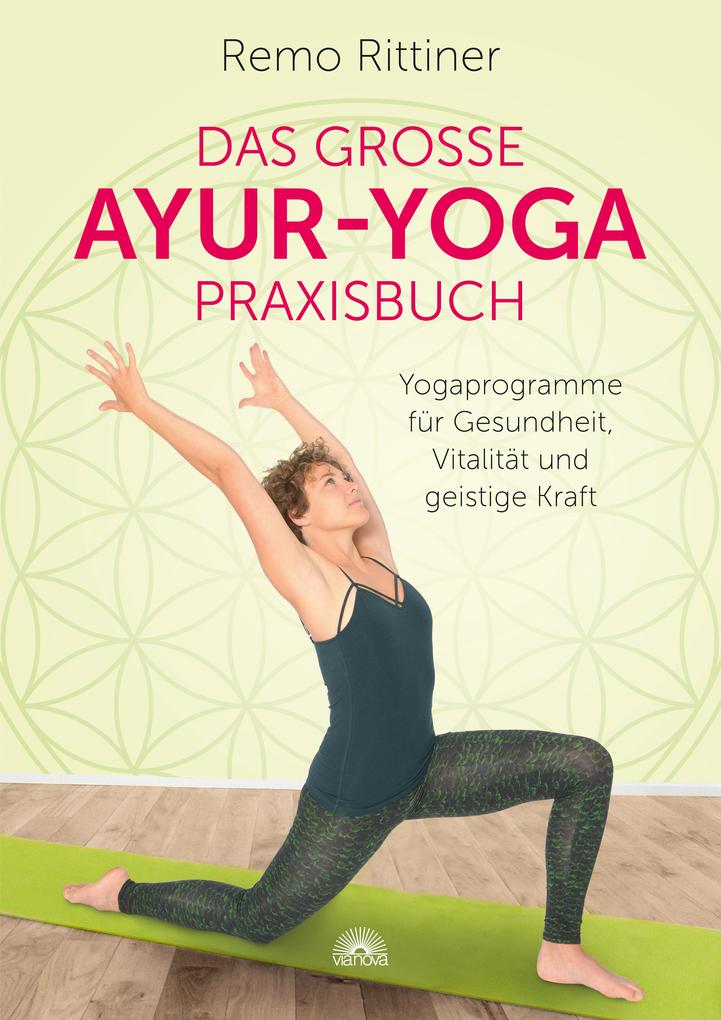 Das grosse Ayur-Yoga-Praxisbuch. Yogaprogramme für Gesundheit Vitalität und geistige Kraft