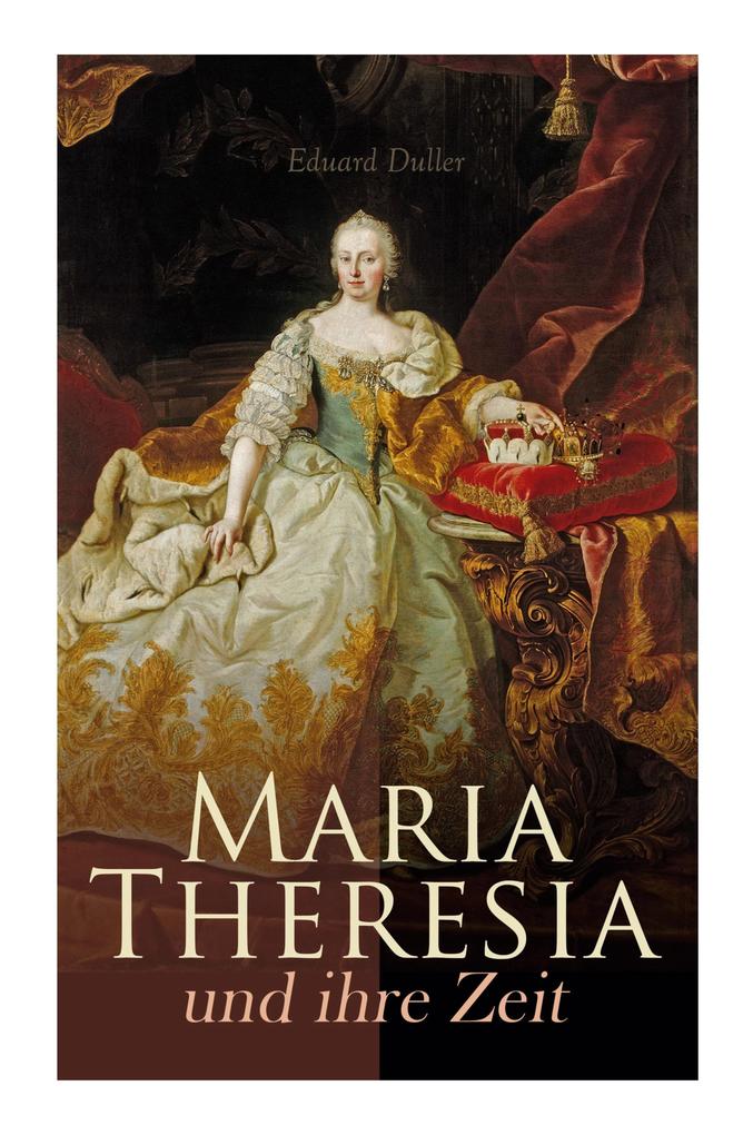Maria Theresia und ihre Zeit