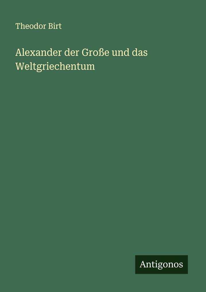Alexander der Große und das Weltgriechentum