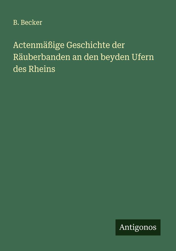 Actenmäßige Geschichte der Räuberbanden an den beyden Ufern des Rheins