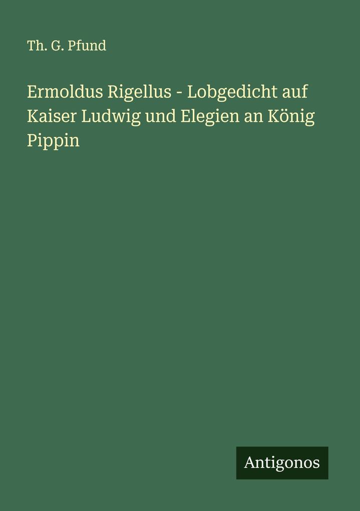 Ermoldus Rigellus - Lobgedicht auf Kaiser Ludwig und Elegien an König Pippin