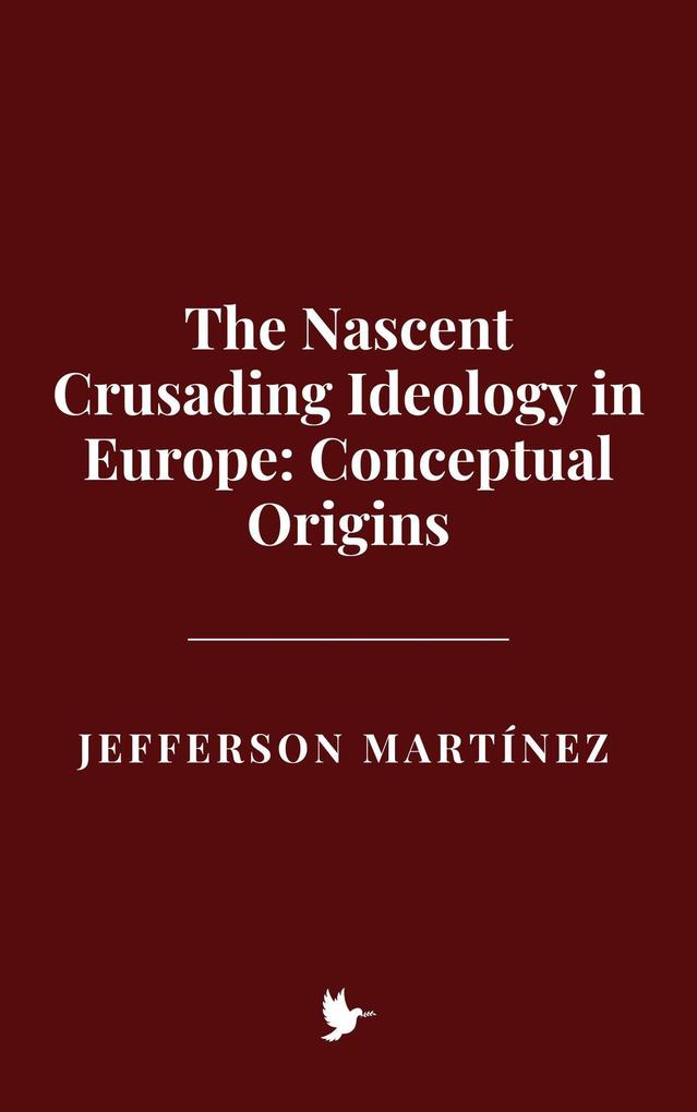 The Nascent Crusading Ideology in Europe: Conceptual Origins