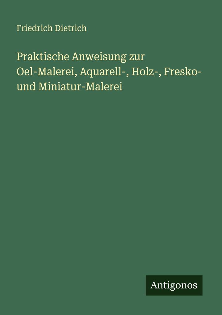 Praktische Anweisung zur Oel-Malerei Aquarell- Holz- Fresko- und Miniatur-Malerei