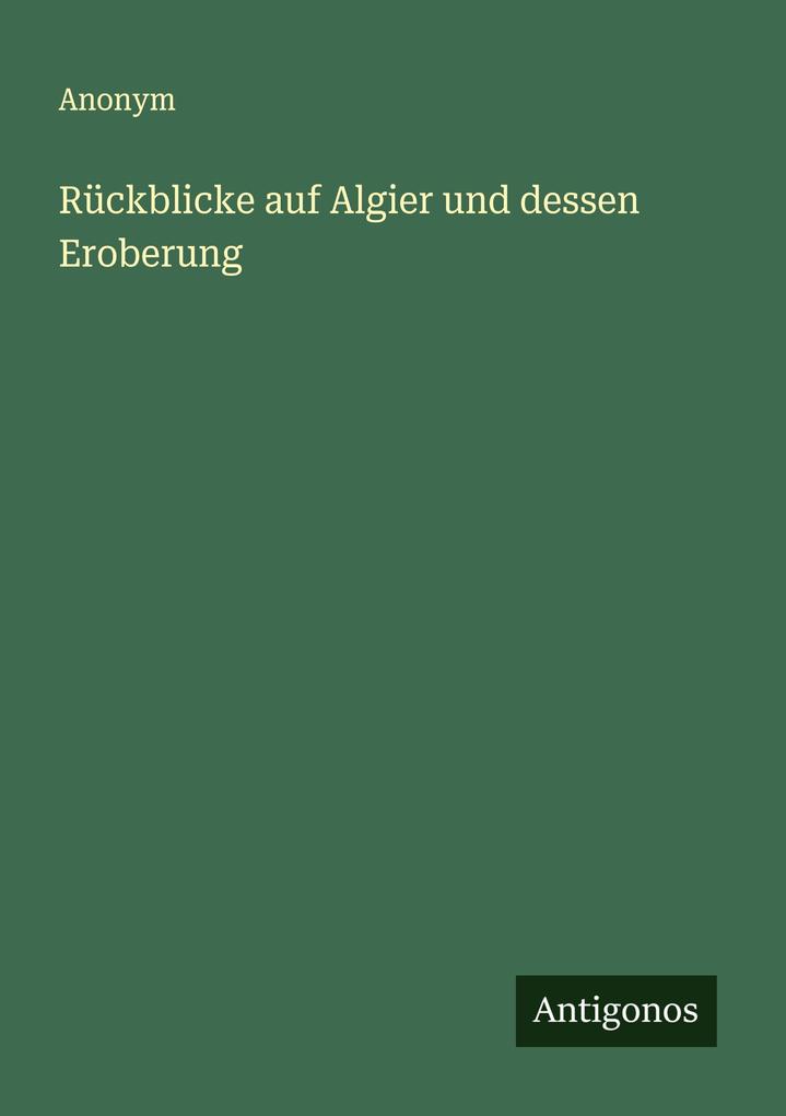 Rückblicke auf Algier und dessen Eroberung
