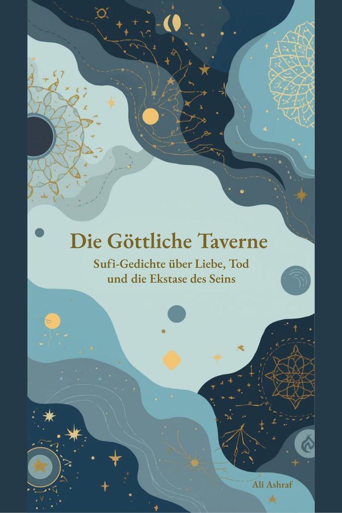 Die Göttliche Taverne: Sufi-Gedichte über Liebe Tod und die Ekstase des Seins