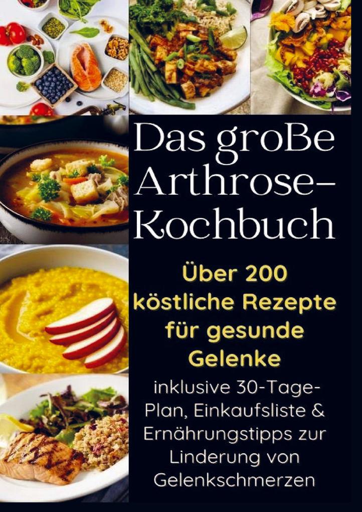 Das große Arthrose-Kochbuch über 200 köstliche Rezepte für gesunde Gelenke