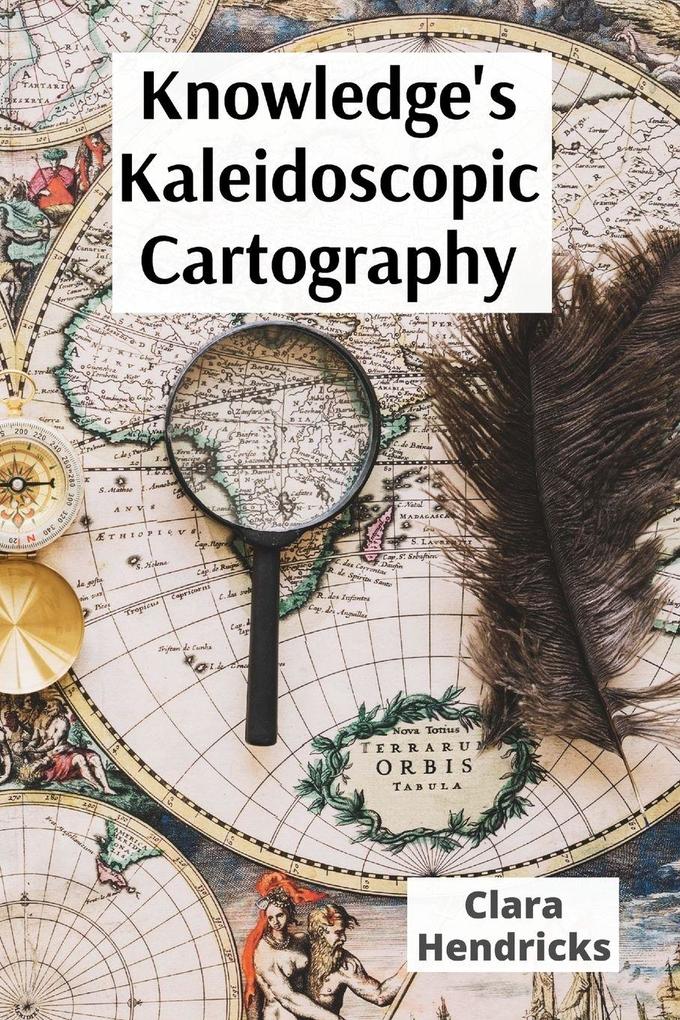Knowledge's Kaleidoscopic Cartography