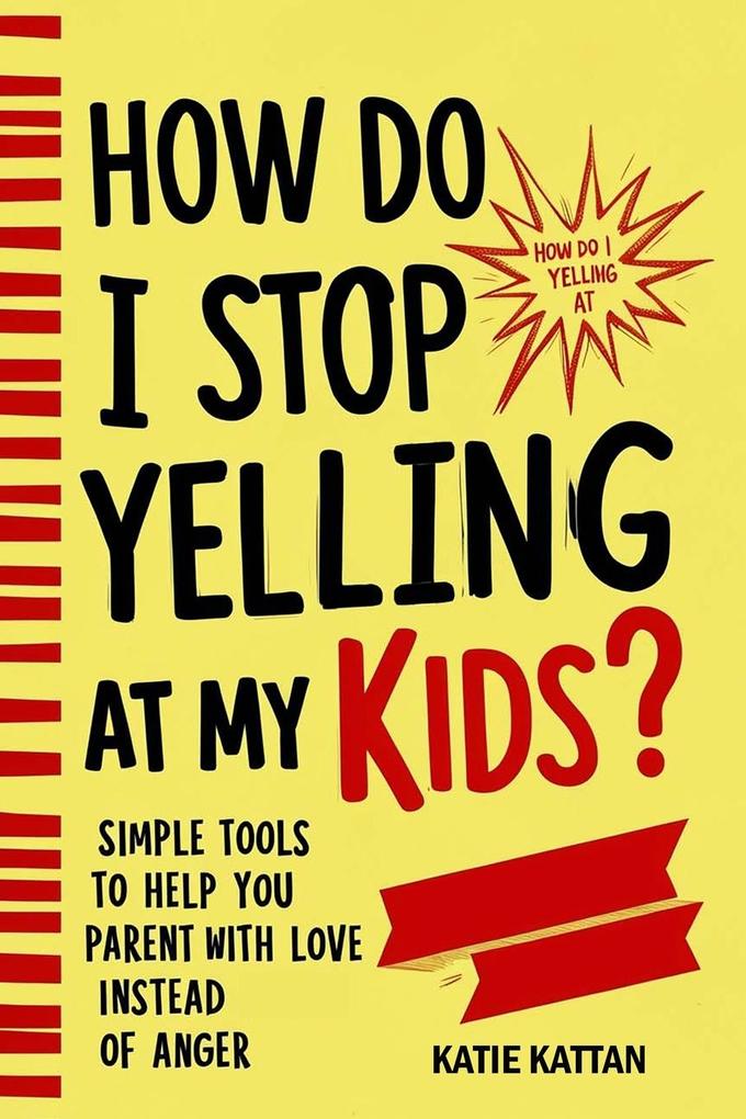 How Do I Stop Yelling at My Kids? Simple Tools to Help You Parent with Love Instead of Anger