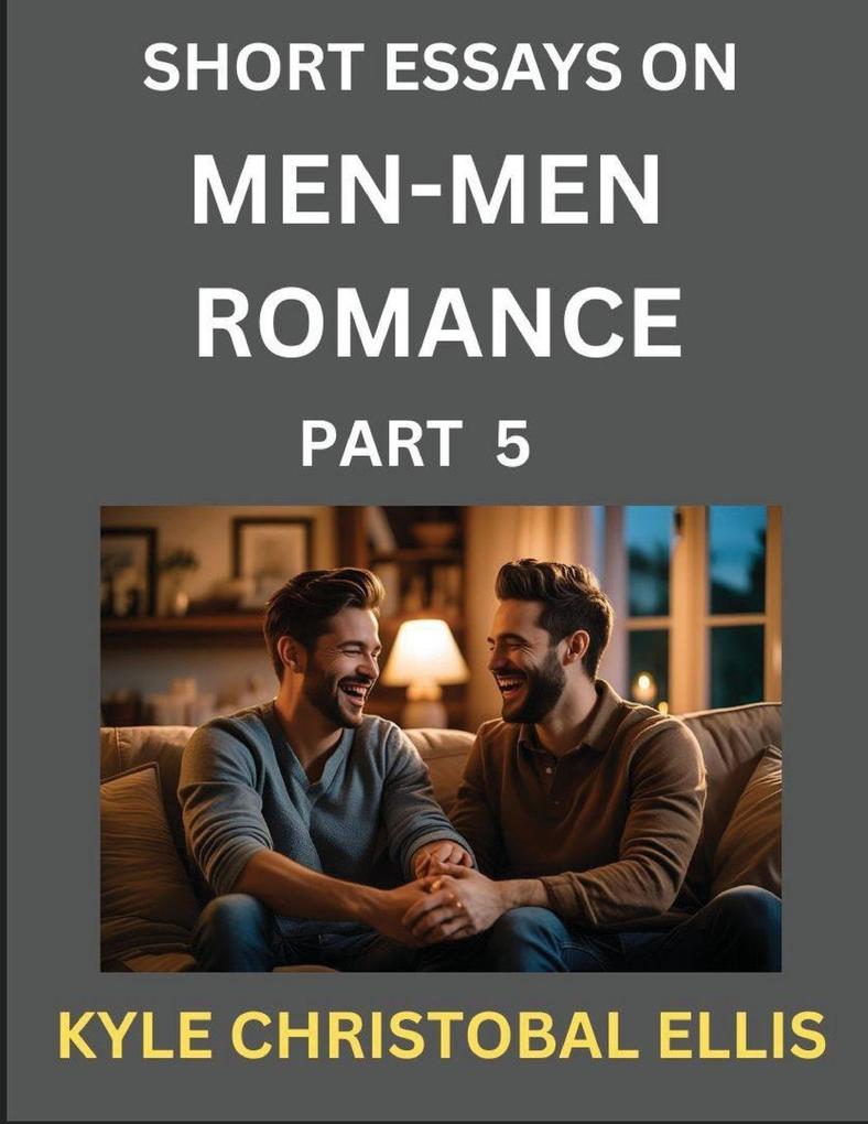 Men-Men Romance (Part 5)- Short Essays on MM Romance Exploring Dynamics of Homosexual Love Relationship