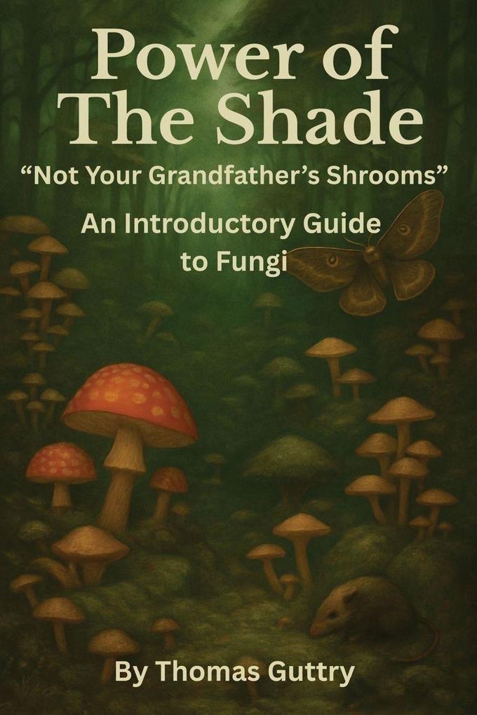 Power of the Shade - 'Not Your Grandfather's Shrooms' - An Introductory Guide to Fungi
