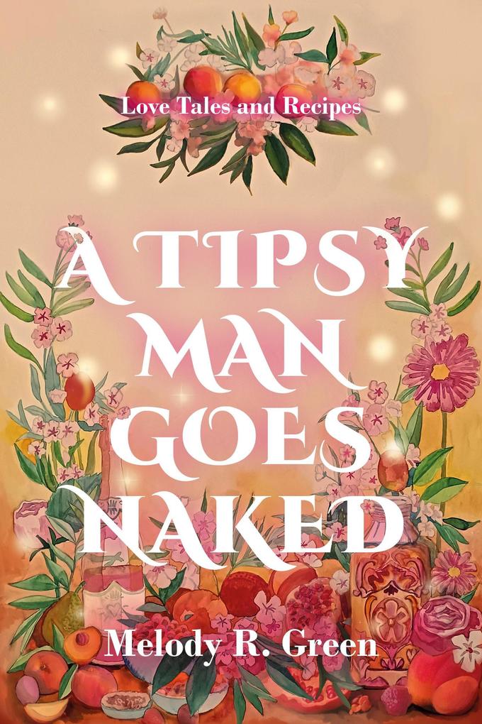 A Tipsy Man Goes Naked (Love Tales and Recipes #1)