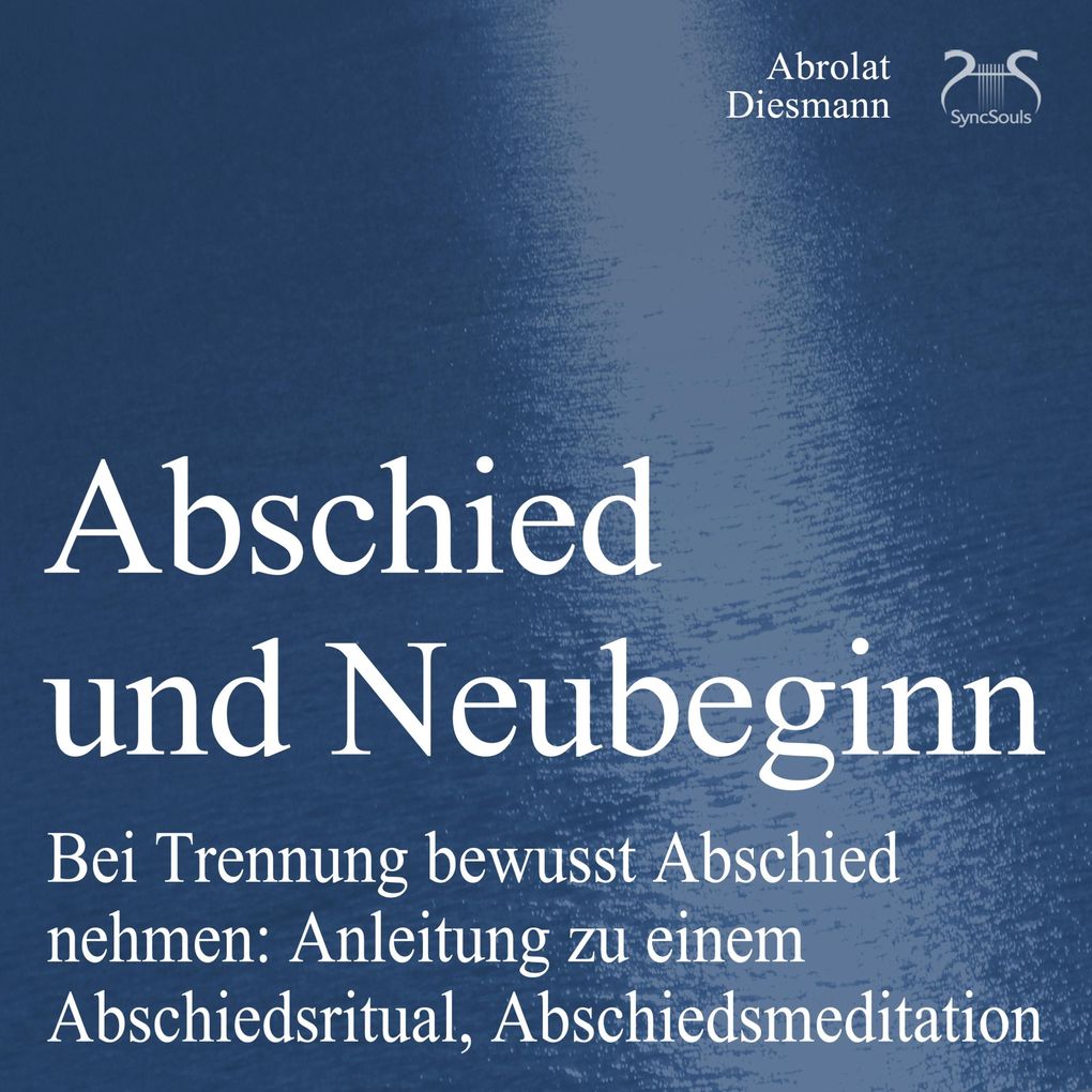 Abschied und Neubeginn - Bei Trennung bewusst Abschied nehmen: Anleitung zu einem Abschiedsritual Abschiedsmeditation - Begleitung: Abschied Nehmen / Abschiedspapier
