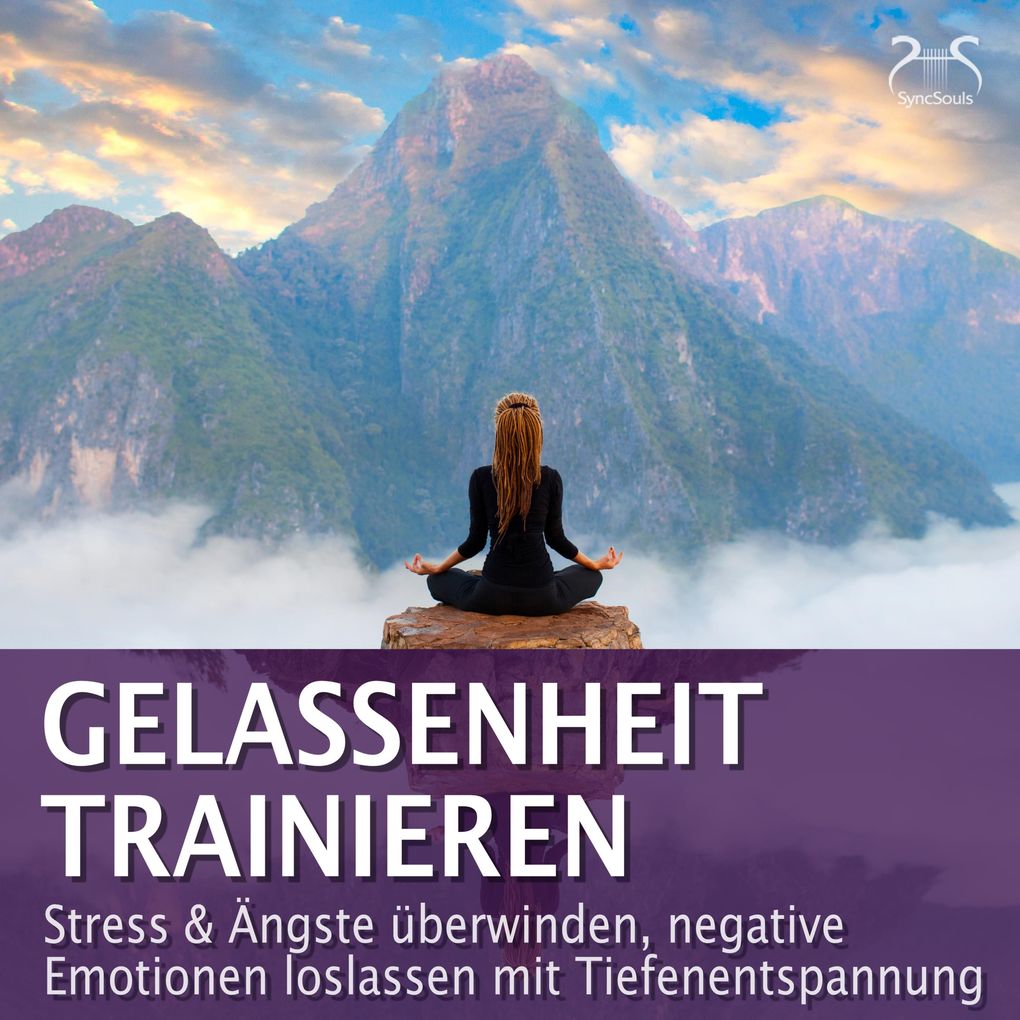 Gelassenheit trainieren - Stress & Ängste überwinden negative Emotionen loslassen mit Tiefenentspannung