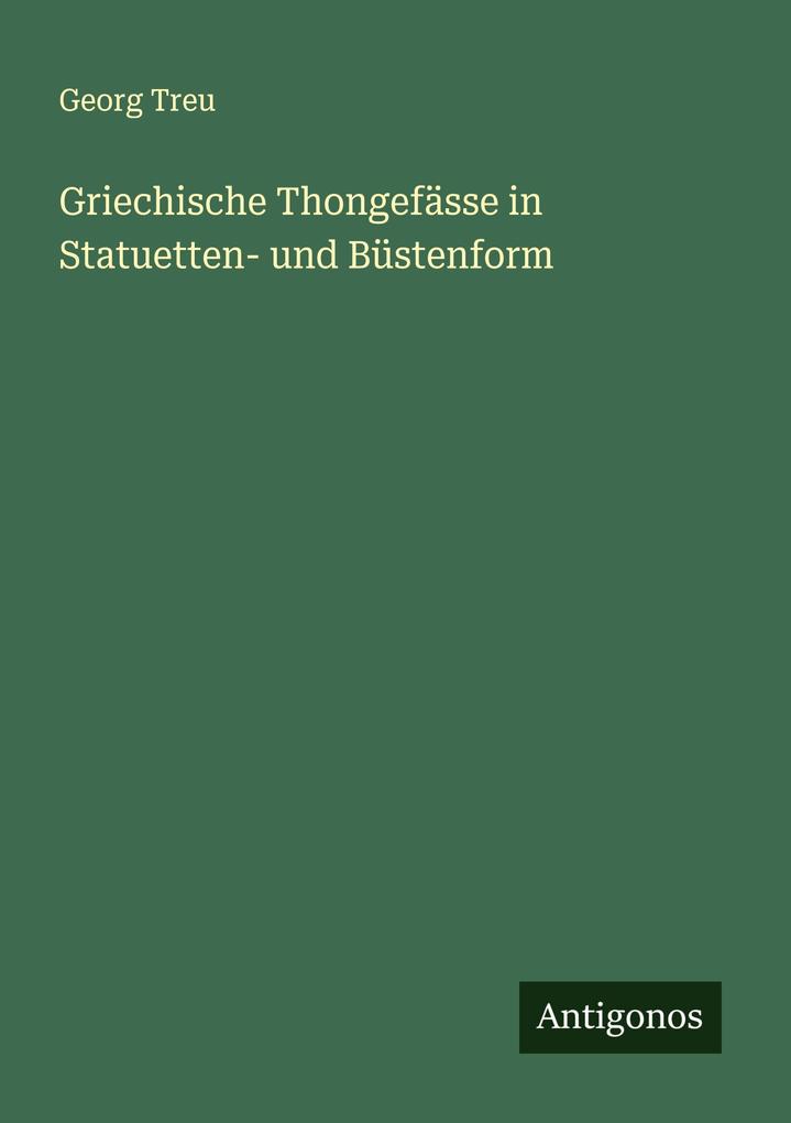 Griechische Thongefässe in Statuetten- und Büstenform