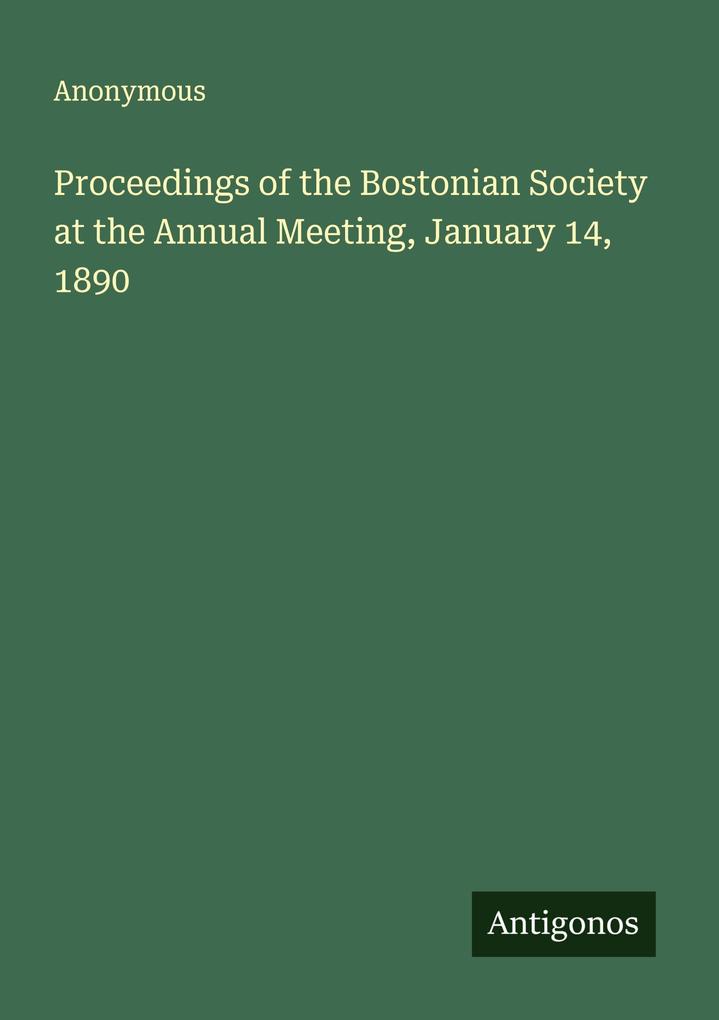 Proceedings of the Bostonian Society at the Annual Meeting January 14 1890