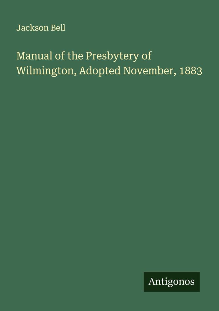 Manual of the Presbytery of Wilmington Adopted November 1883
