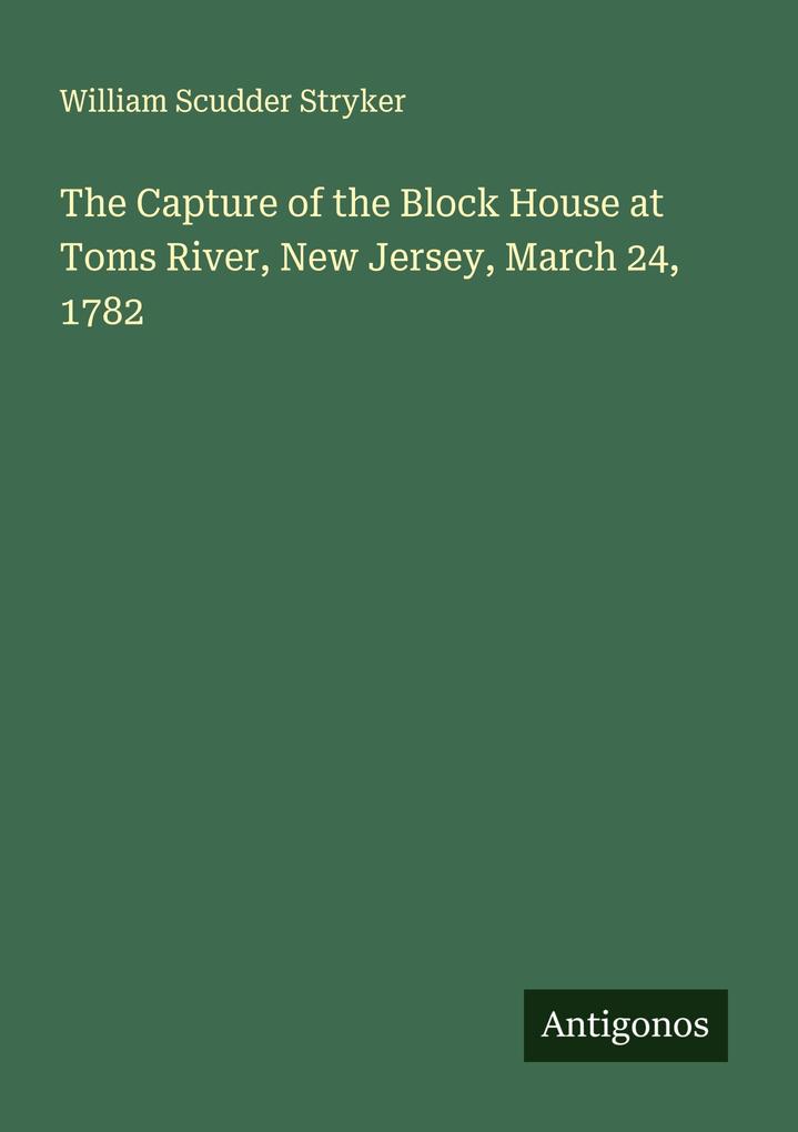 The Capture of the Block House at Toms River New Jersey March 24 1782